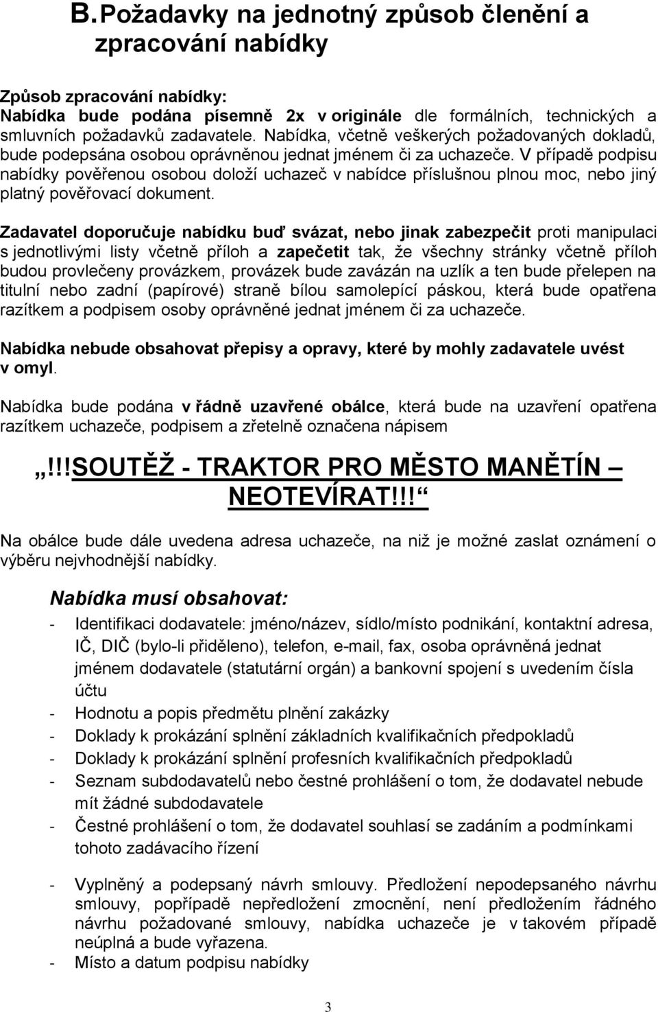 V případě podpisu nabídky pověřenou osobou doloží uchazeč v nabídce příslušnou plnou moc, nebo jiný platný pověřovací dokument.