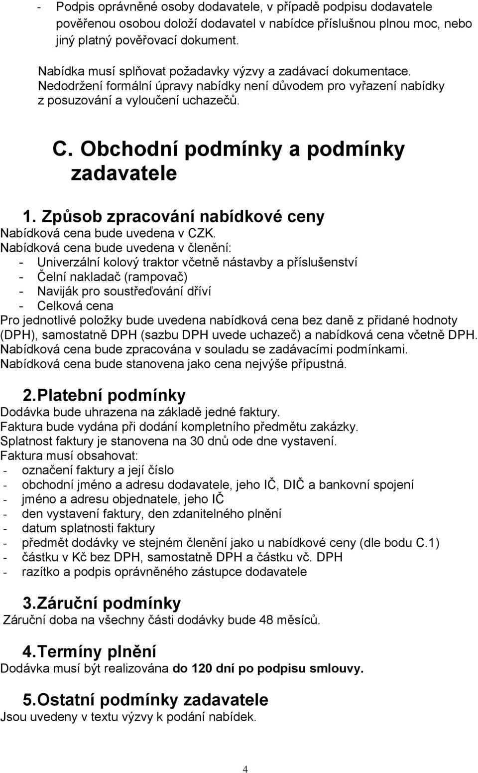 Obchodní podmínky a podmínky zadavatele 1. Způsob zpracování nabídkové ceny Nabídková cena bude uvedena v CZK.