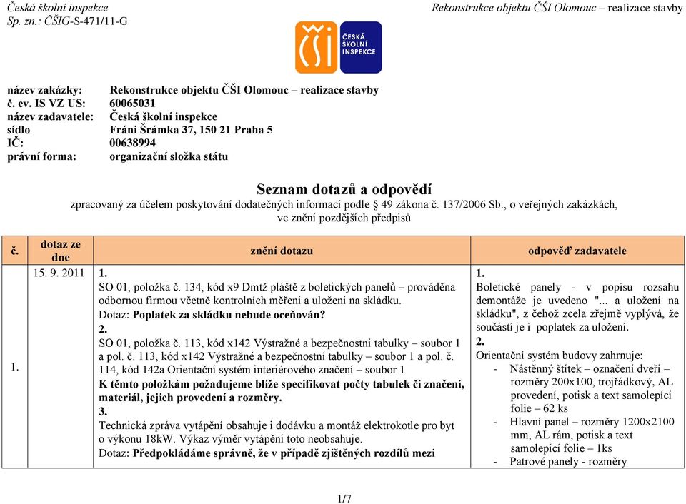 poskytování dodatečných informací podle 49 zákona č. 137/2006 Sb., o veřejných zakázkách, ve znění pozdějších předpisů č. dotaz ze znění dotazu dne 1 9. 2011 SO 01, položka č.