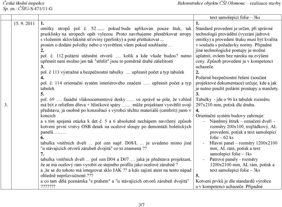 112 požární utěsnění otvorů... kolik a kde všude budou? nutno upřesnit není možno jen tak "střelit" jsou to poměrně drahé záležitosti pol. č 113 výstražné a bezpečnostní tabulky.