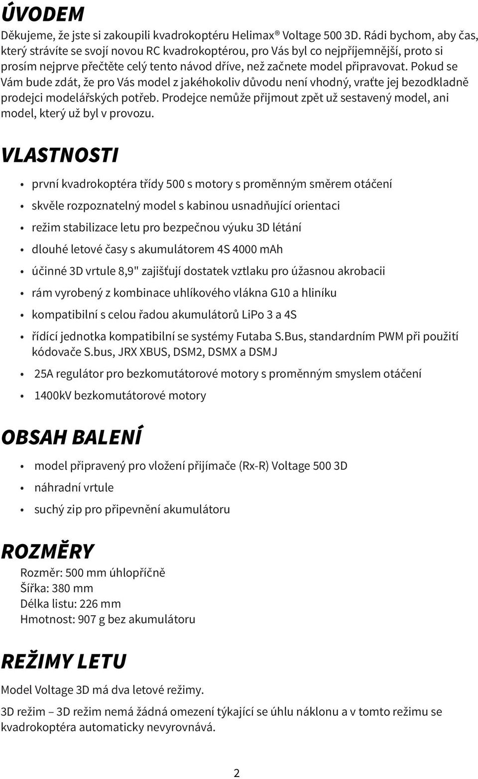 Pokud se Vám bude zdát, že pro Vás model z jakéhokoliv důvodu není vhodný, vraťte jej bezodkladně prodejci modelářských potřeb.