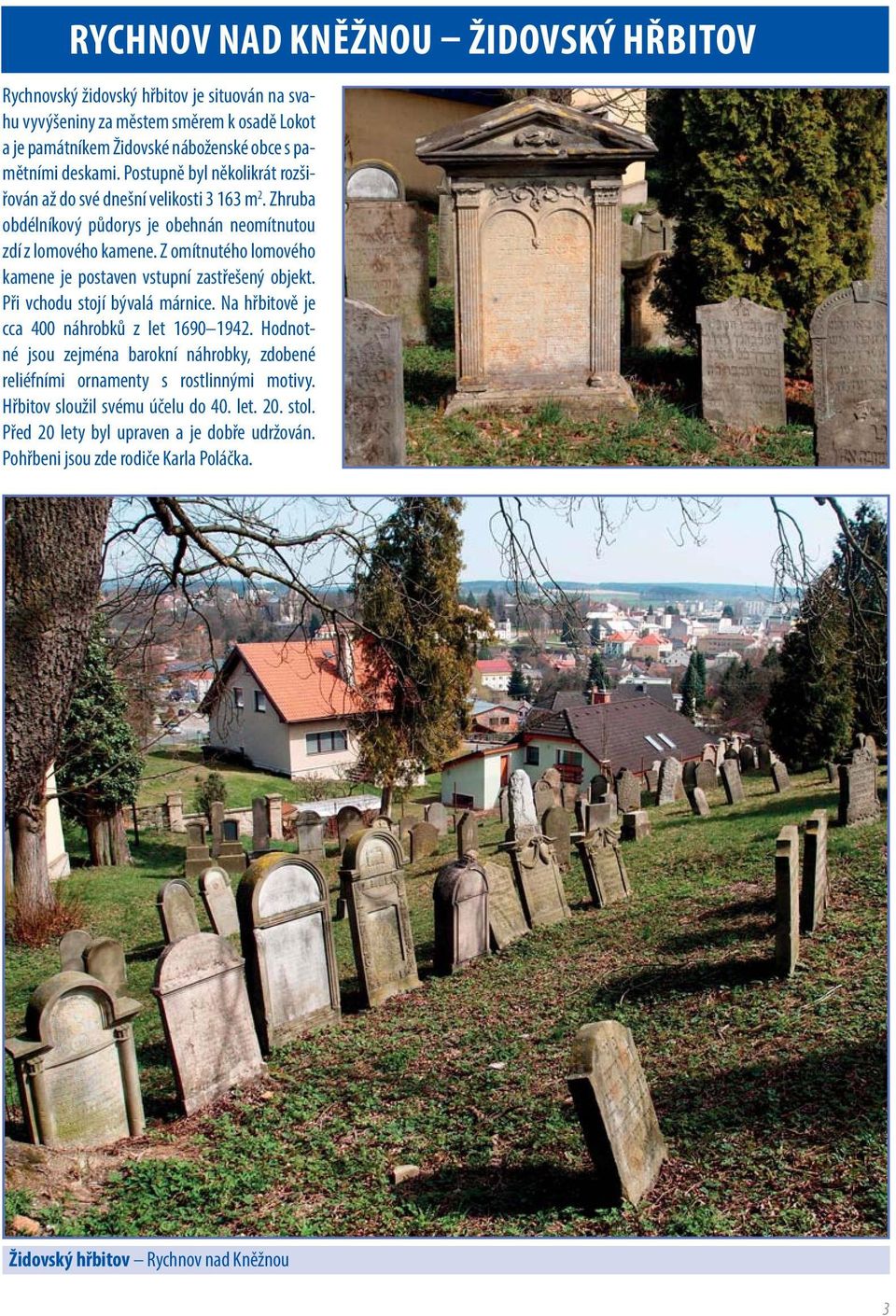 Z omítnutého lomového kamene je postaven vstupní zastřešený objekt. Při vchodu stojí bývalá márnice. Na hřbitově je cca 400 náhrobků z let 1690 1942.