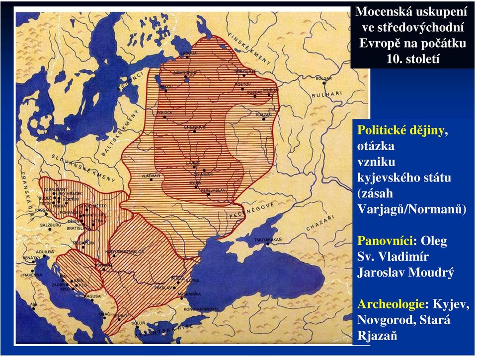 (zásah Varjagů/Normanů) Panovníci: Oleg Sv.