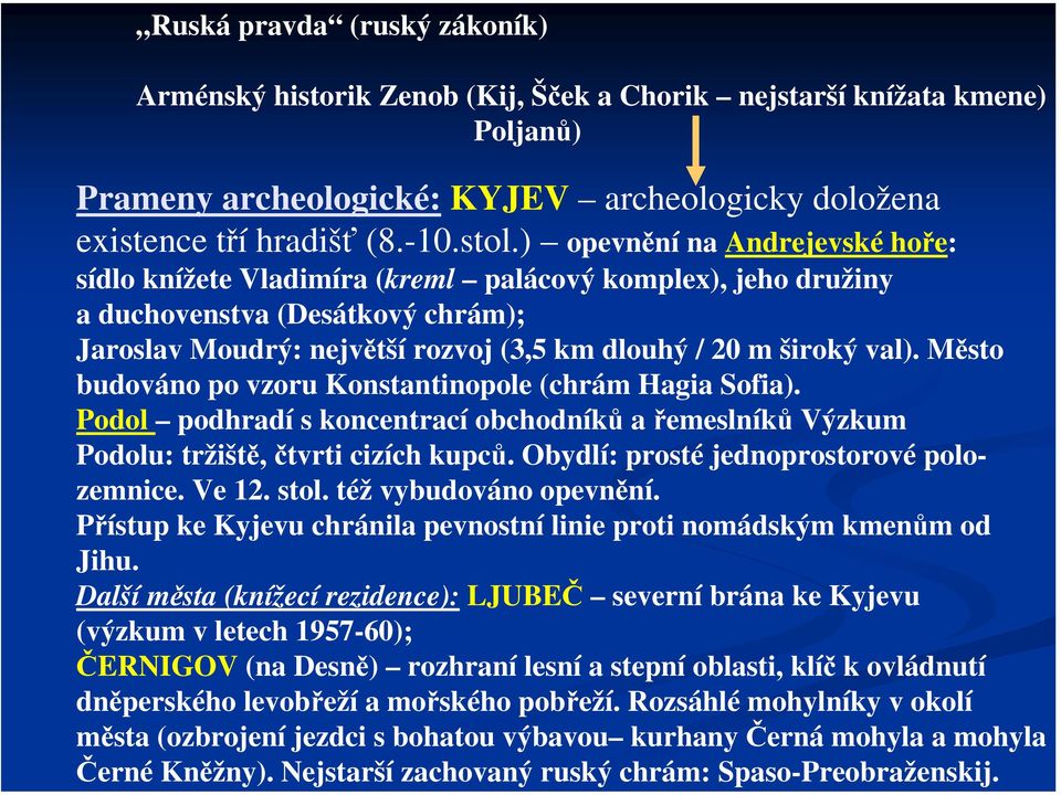 Město budováno po vzoru Konstantinopole (chrám Hagia Sofia). Podol podhradí s koncentrací obchodníků a řemeslníků Výzkum Podolu: tržiště, čtvrti cizích kupců.