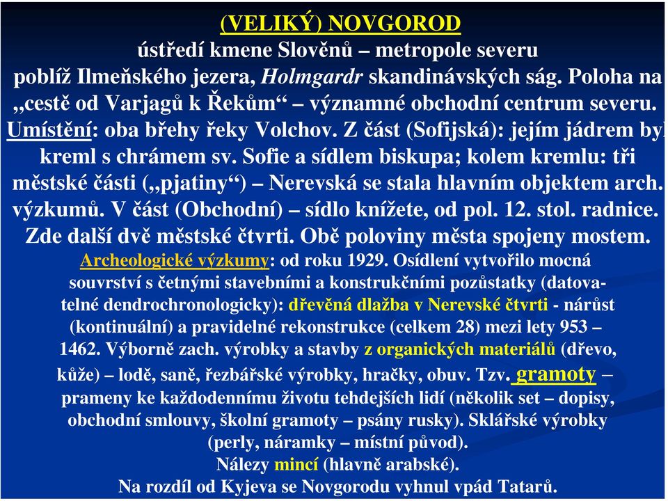 výzkumů. V část (Obchodní) sídlo knížete, od pol. 12. stol. radnice. Zde další dvě městské čtvrti. Obě poloviny města spojeny mostem. Archeologické výzkumy: od roku 1929.