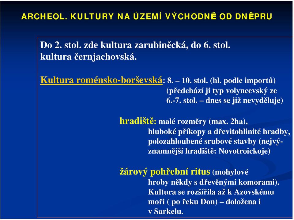 2ha), hluboké příkopy a dřevitohlinité hradby, polozahloubené srubové stavby (nejvýznamnější hradiště: Novotroickoje) žárový pohřební