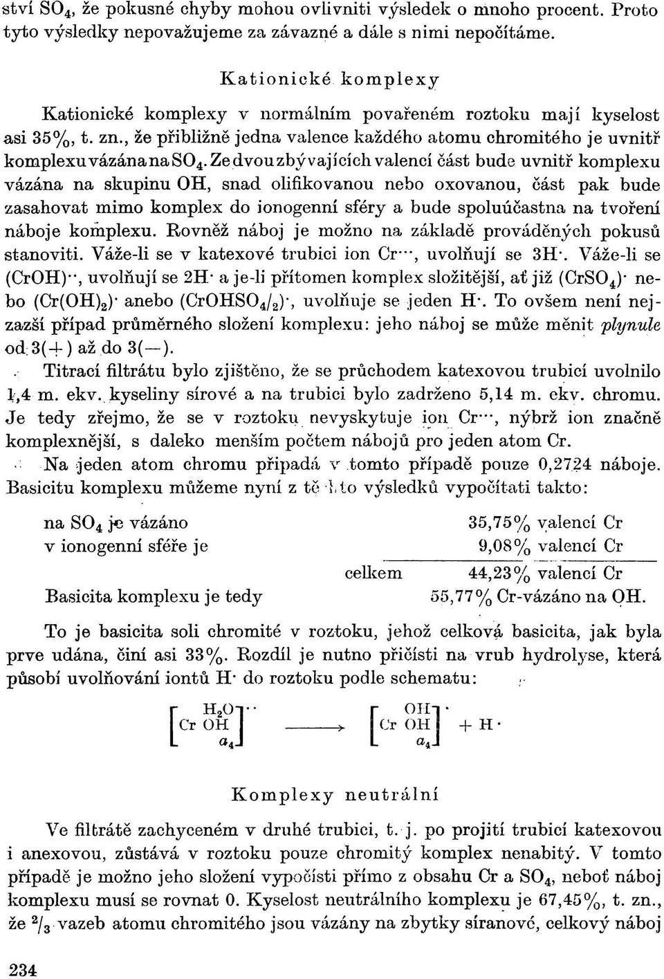 Ze dvou zbývajících valencí část bude uvnitř komplexu vázána na skupinu OH, snad olifikovanou nebo oxovanou, část pak bude zasahovat mimo komplex do ionogenní sféry a bude spoluúčastna na tvoření