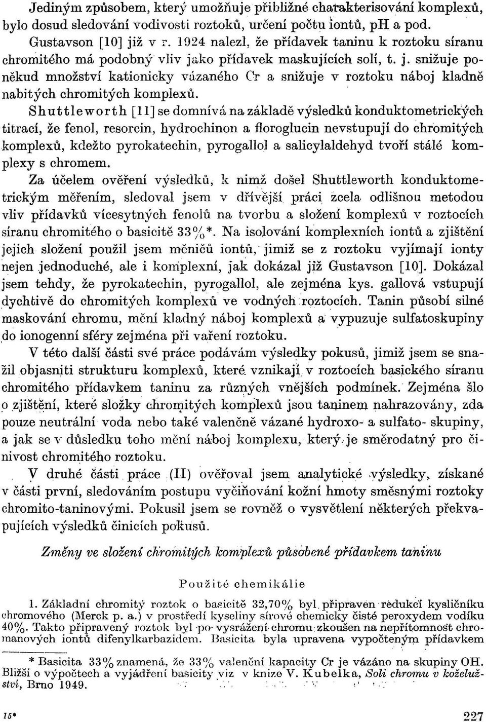 Shuttleworth [] se domnívá na základě výsledků kondukt^metrických titrací, že fenol, resorcin, hydrochinon a floroglucin nevstupují do chromitých komplexů, kdežto pyrokatechin, pyrogallol a