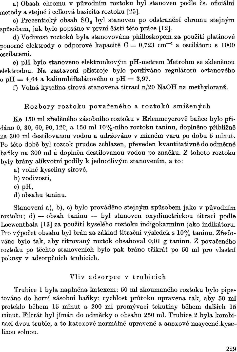 d) Vodivost roztoků byla stanovována philloskopem za použití platinové ponorné elektrody o odporové kapacitě С = 0,723 cm - a oscilátoru s 000 oscilacemi.