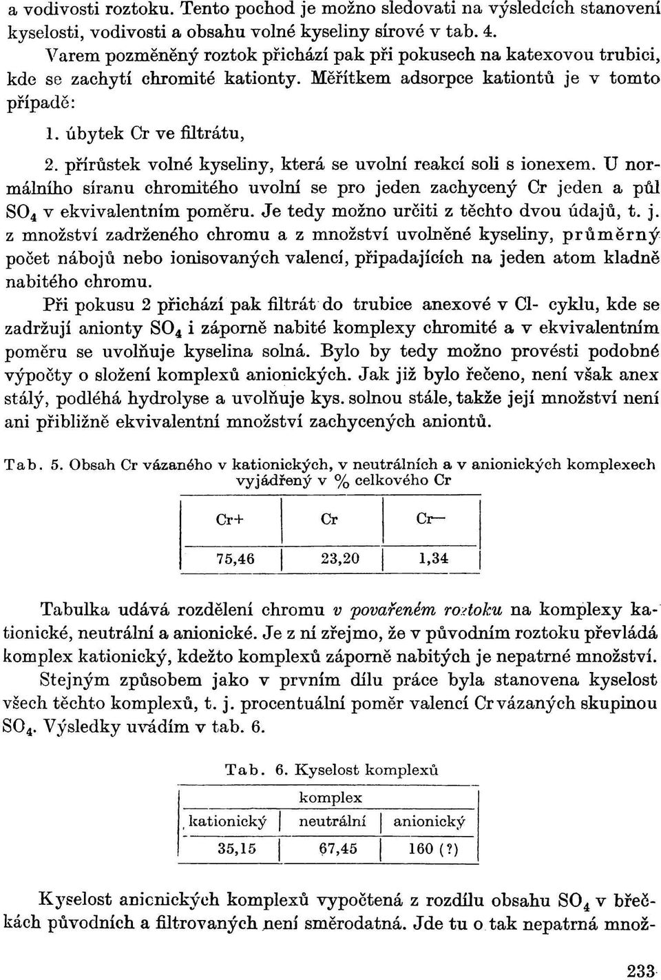 přírůstek volné kyseliny, která se uvolní reakcí soli s ionexem. U normálního síranu chromitého uvolní se pro jeden zachycený Cr jeden a půl S0 4 v ekvivalentním poměru.