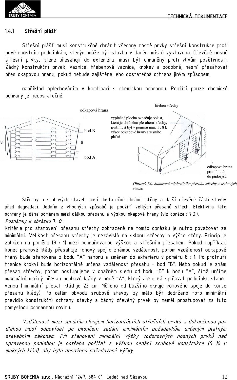 Žádný konstrukční prvek, vaznice, hřebenová vaznice, krokev a podobně, nesmí přesáhovat přes okapovou hranu, pokud nebude zajištěna jeho dostatečná ochrana jiným způsobem, například oplechováním v