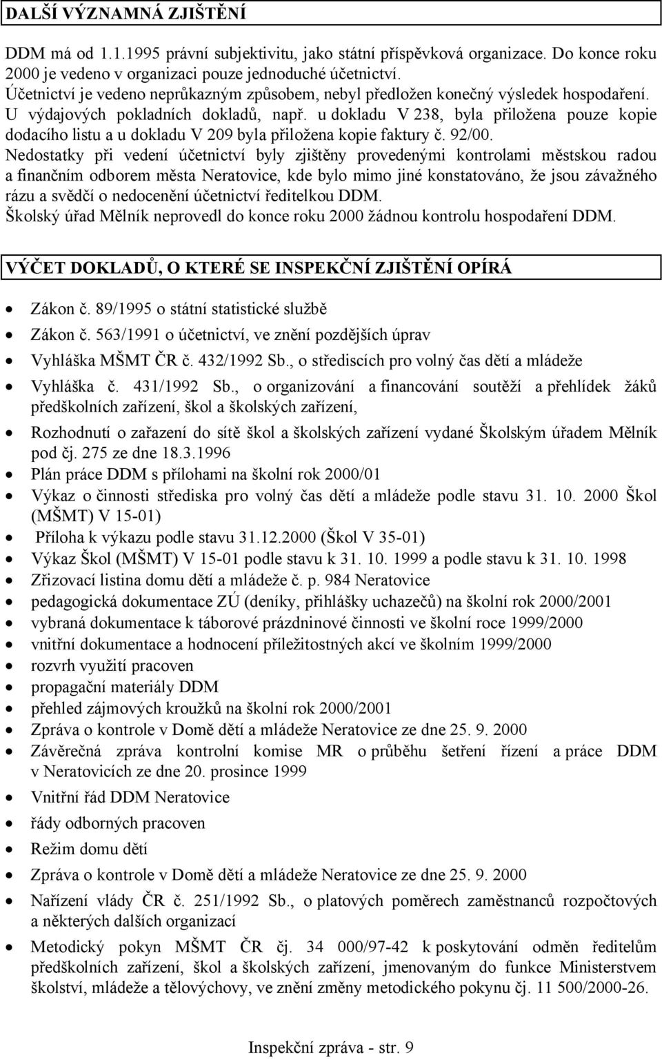 u dokladu V 238, byla přiložena pouze kopie dodacího listu a u dokladu V 209 byla přiložena kopie faktury č. 92/00.