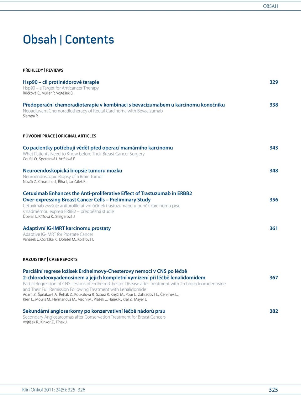 Původní práce Original Articles Co pacientky potřebují vědět před operací mamárního karcinomu 343 What Patients Need to Know before Their Breast Cancer Surgery Coufal O., Šporcrová I., Vrtělová P.