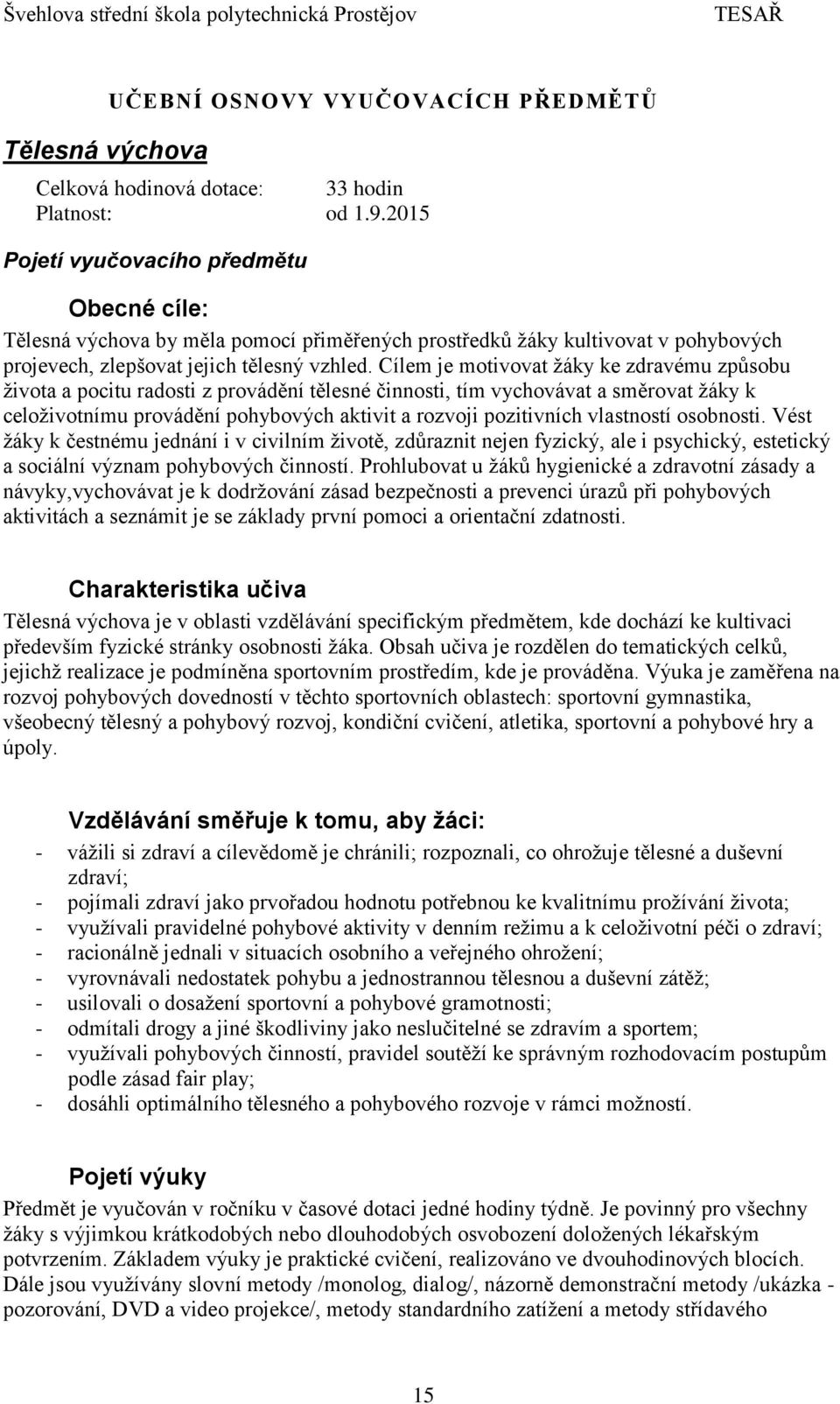 Cílem je motivovat žáky ke zdravému způsobu života a pocitu radosti z provádění tělesné činnosti, tím vychovávat a směrovat žáky k celoživotnímu provádění pohybových aktivit a rozvoji pozitivních