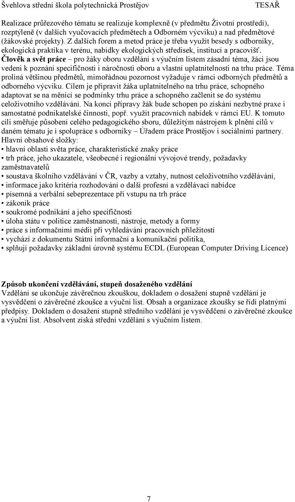 Člověk a svět práce pro žáky oboru vzdělání s výučním listem zásadní téma, žáci jsou vedeni k poznání specifičnosti i náročnosti oboru a vlastní uplatnitelnosti na trhu práce.