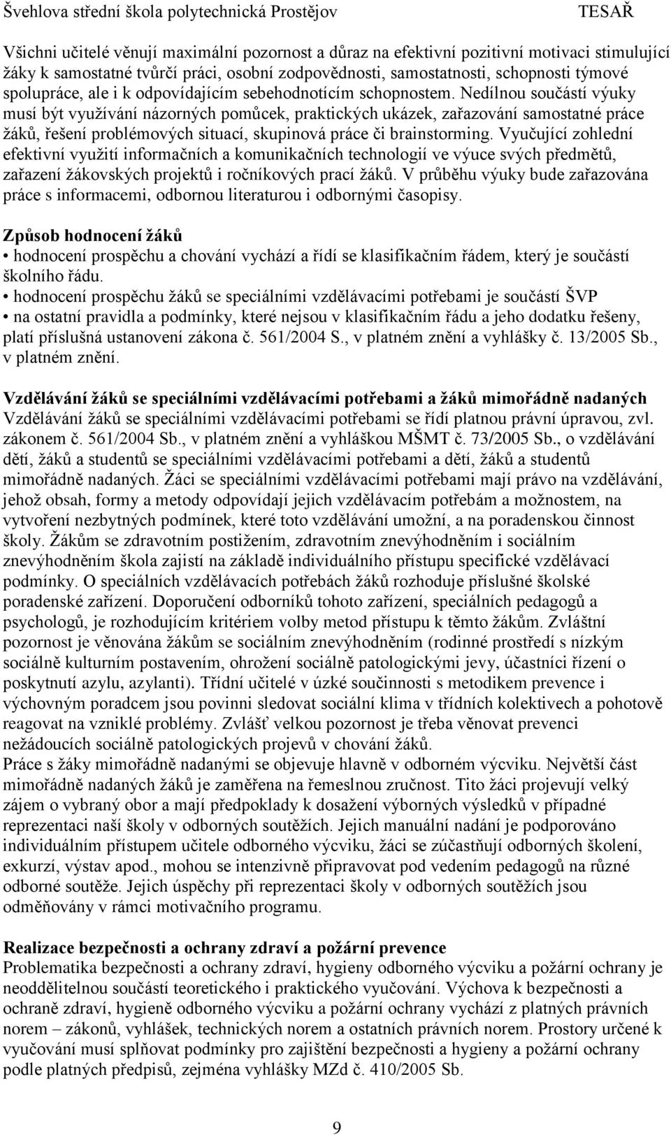 Nedílnou součástí výuky musí být využívání názorných pomůcek, praktických ukázek, zařazování samostatné práce žáků, řešení problémových situací, skupinová práce či brainstorming.