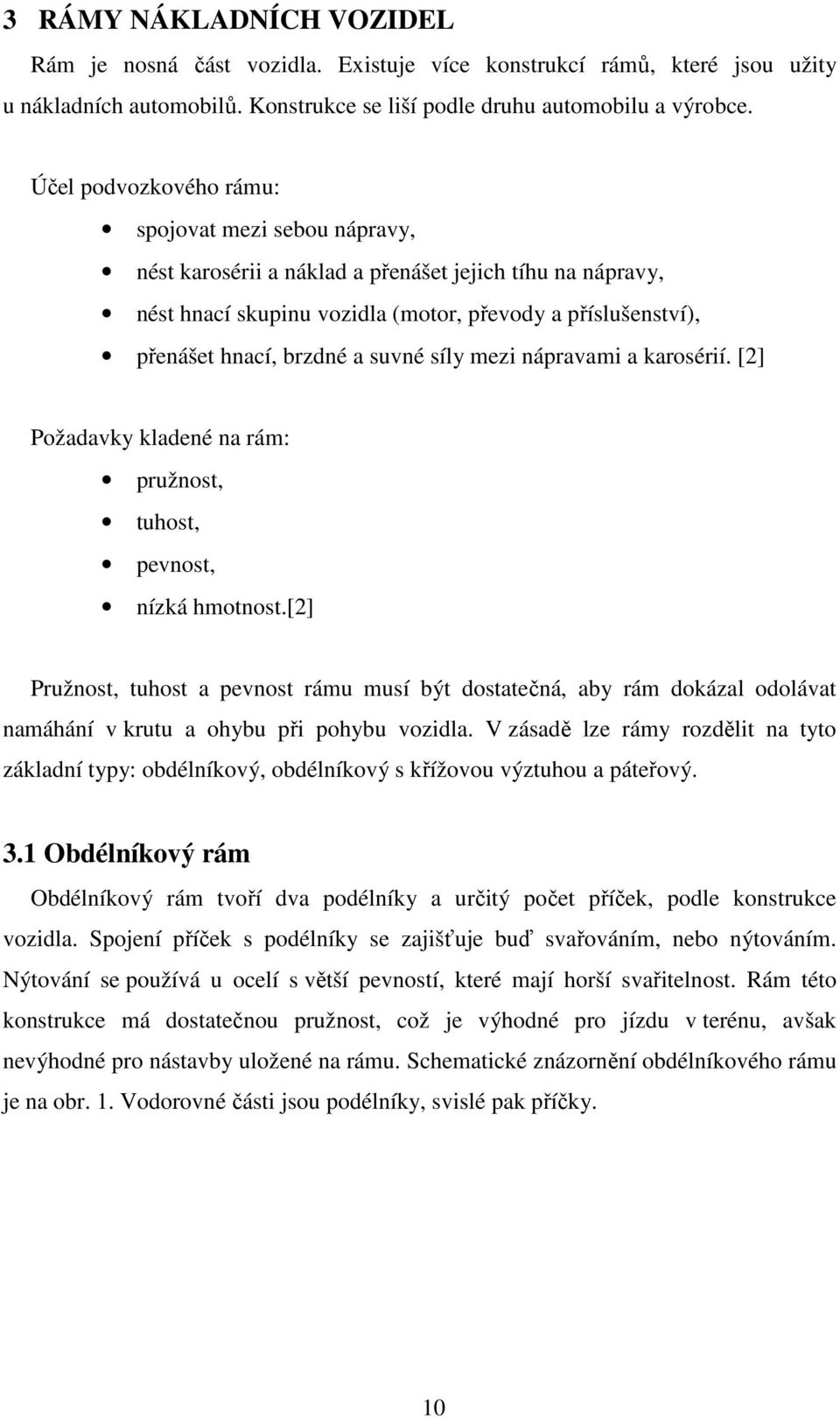 suvné síly mezi nápravami a karosérií. [2] Požadavky kladené na rám: pružnost, tuhost, pevnost, nízká hmotnost.