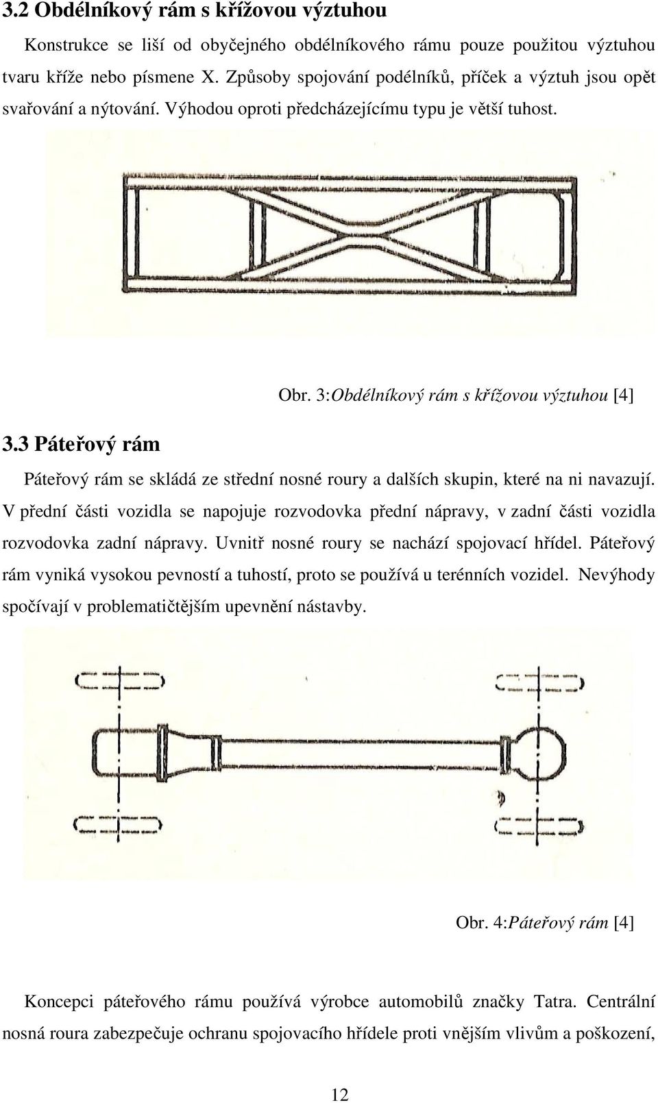 3:Obdélníkový rám s křížovou výztuhou [4] Páteřový rám se skládá ze střední nosné roury a dalších skupin, které na ni navazují.