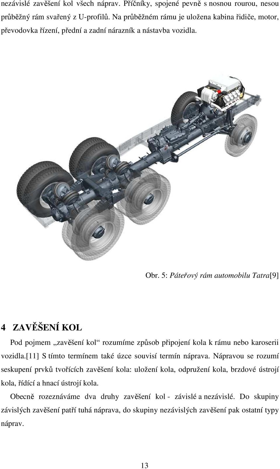 5: Páteřový rám automobilu Tatra[9] 4 ZAVĚŠENÍ KOL Pod pojmem zavěšení kol rozumíme způsob připojení kola k rámu nebo karoserii vozidla.