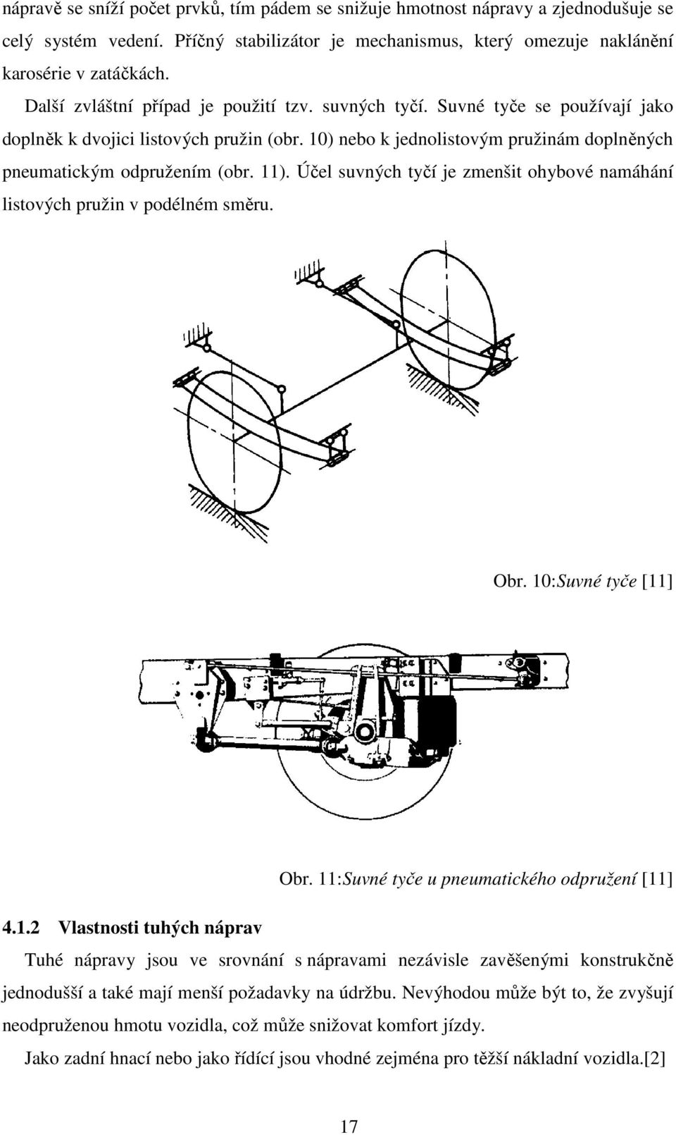 11). Účel suvných tyčí je zmenšit ohybové namáhání listových pružin v podélném směru. Obr. 10:Suvné tyče [11] Obr. 11:Suvné tyče u pneumatického odpružení [11] 4.1.2 Vlastnosti tuhých náprav Tuhé nápravy jsou ve srovnání s nápravami nezávisle zavěšenými konstrukčně jednodušší a také mají menší požadavky na údržbu.