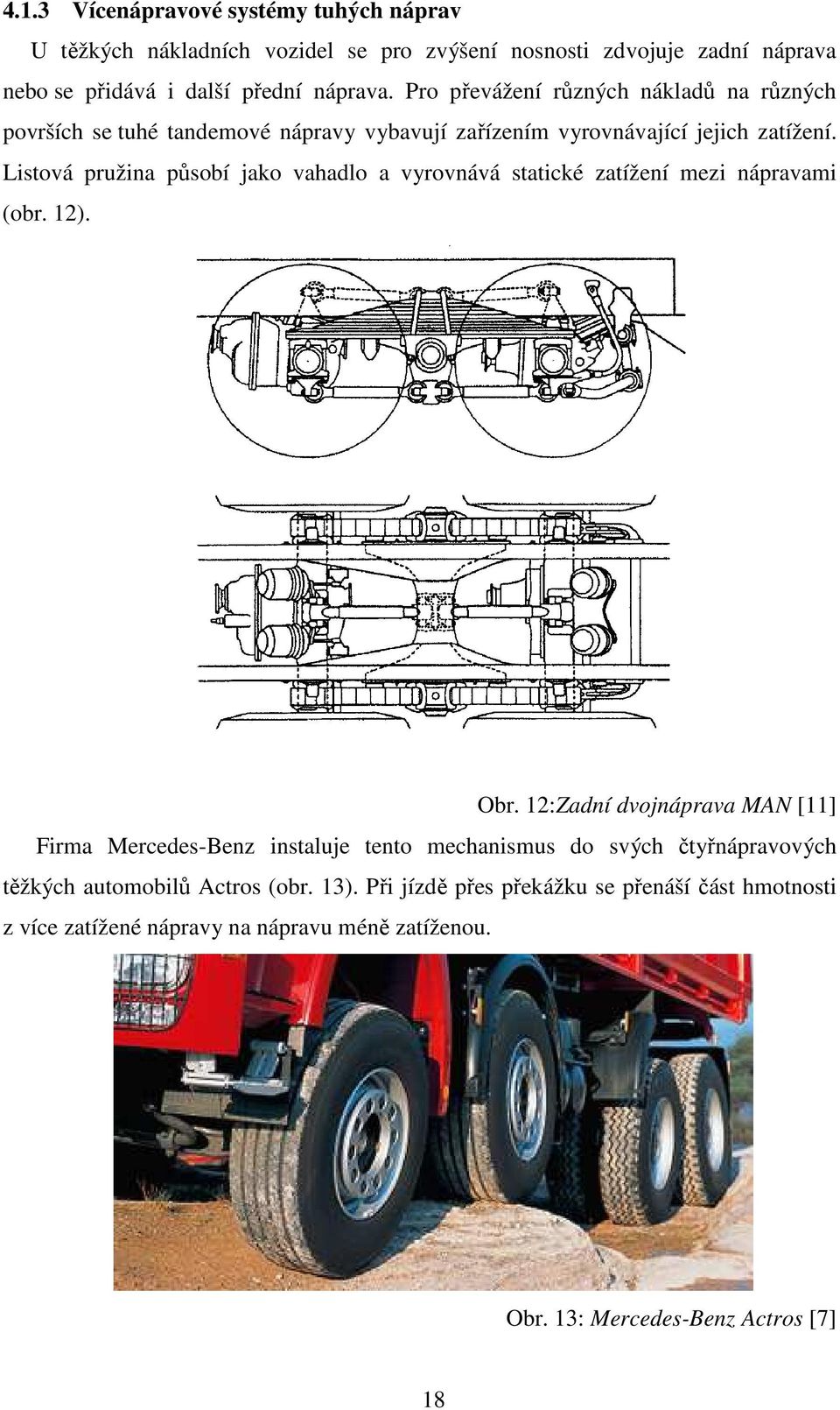 Listová pružina působí jako vahadlo a vyrovnává statické zatížení mezi nápravami (obr. 12). Obr.