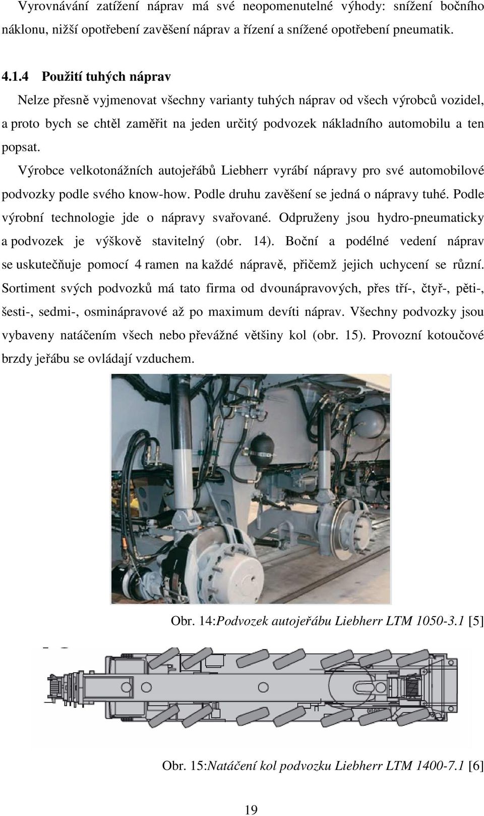 Výrobce velkotonážních autojeřábů Liebherr vyrábí nápravy pro své automobilové podvozky podle svého know-how. Podle druhu zavěšení se jedná o nápravy tuhé.