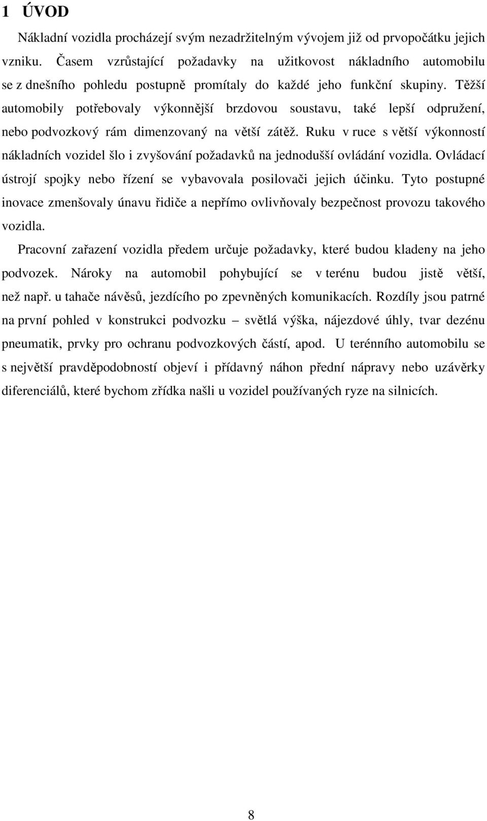 Těžší automobily potřebovaly výkonnější brzdovou soustavu, také lepší odpružení, nebo podvozkový rám dimenzovaný na větší zátěž.