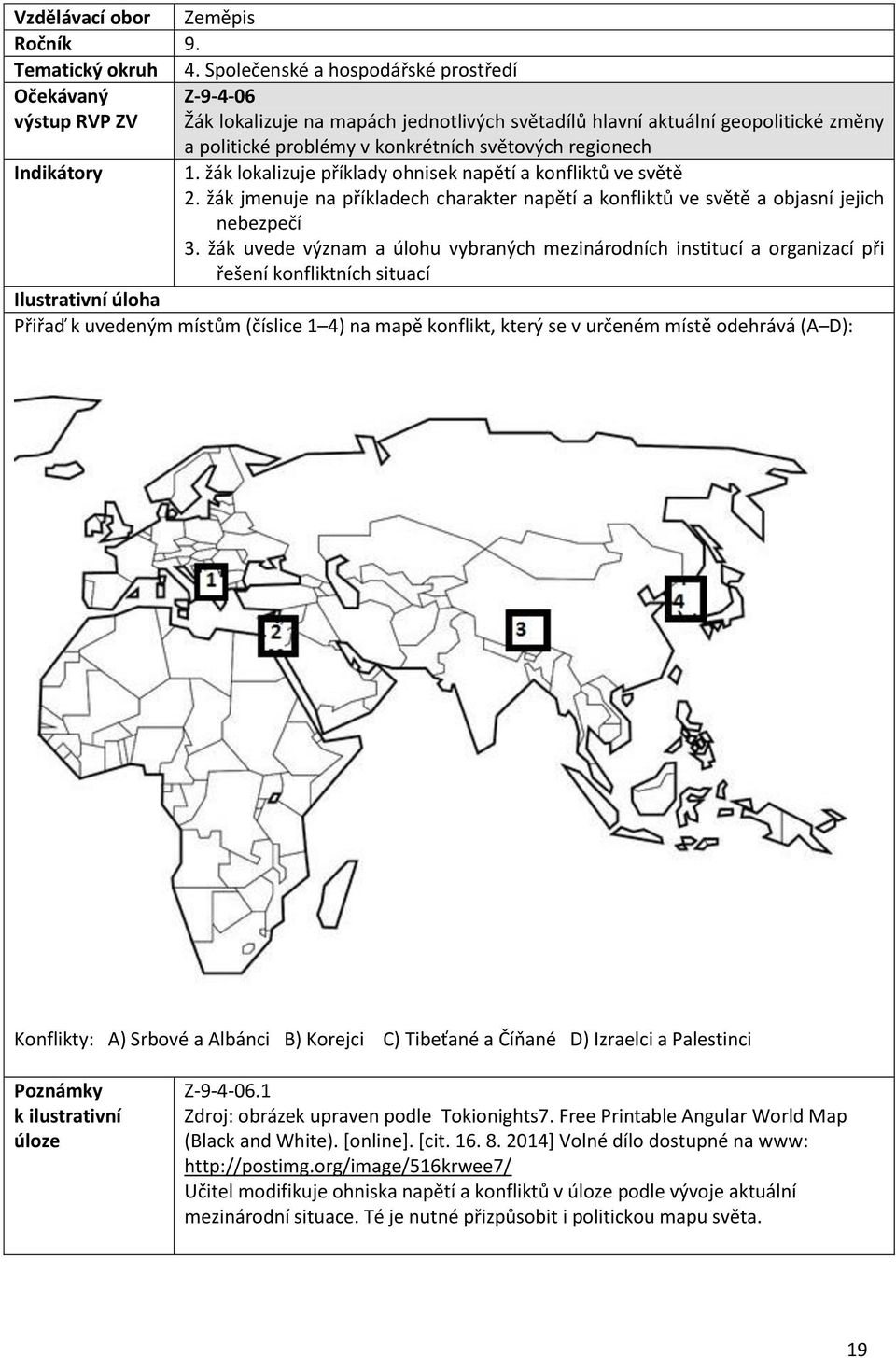 světových regionech 1. žák lokalizuje příklady ohnisek napětí a konfliktů ve světě 2. žák jmenuje na příkladech charakter napětí a konfliktů ve světě a objasní jejich nebezpečí 3.