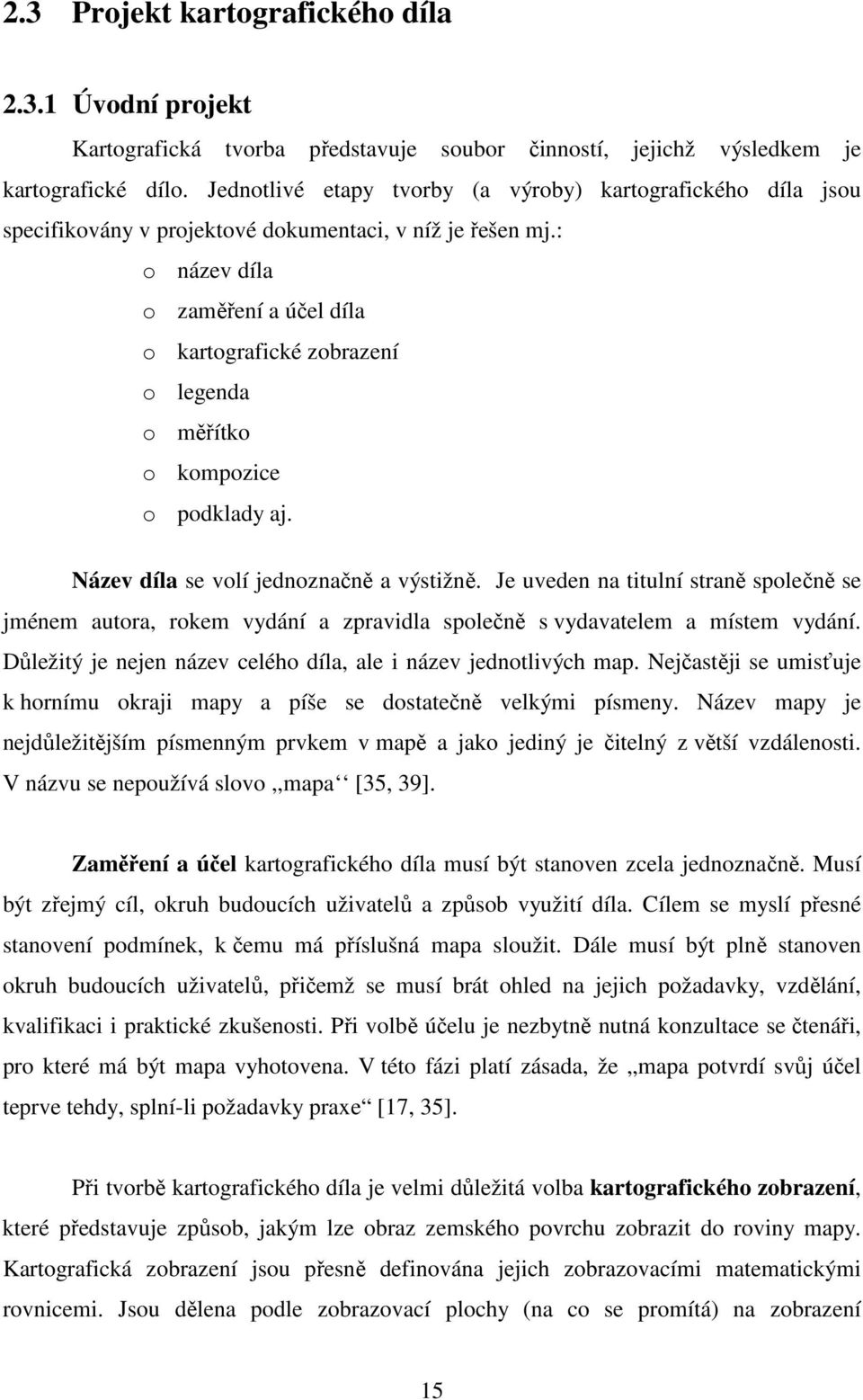 : o název díla o zaměření a účel díla o kartografické zobrazení o legenda o měřítko o kompozice o podklady aj. Název díla se volí jednoznačně a výstižně.