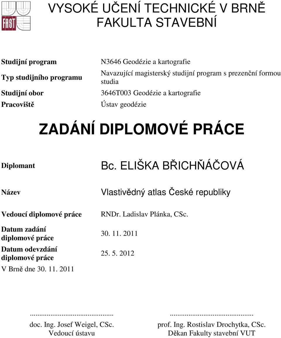 ELIŠKA BŘICHŇÁČOVÁ Název Vlastivědný atlas České republiky Vedoucí diplomové práce Datum zadání diplomové práce Datum odevzdání diplomové práce V Brně dne