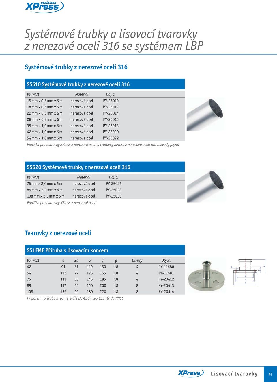 oel PY-25018 42 mm x 1,0 mm x 6 m neezová oel PY-25020 54 mm x 1,0 mm x 6 m neezová oel PY-25022 Použití: po tvovky XPess z neezové oeli tvovky XPess z neezové oeli po ozvody plynu SS620 Systémové