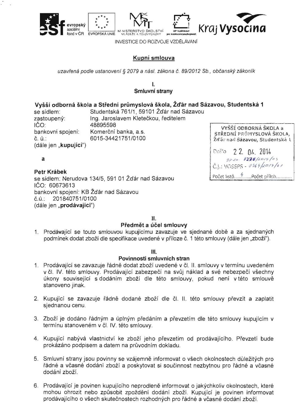 Jaroslavem Kleteckou, reditelem ICO 48895598 VYssi ODBORN.!. SKOLA a I bankovni spojeni: Komercni banka, a.s. STRED Ni PR (l~1yslo V A SKOlt,. I c. u.: 6015-34421751 /0100 1:l ri '~, ;.