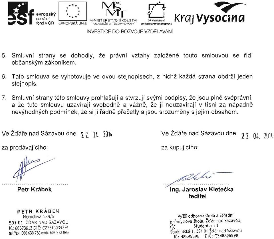 Smluvni slrany leila smlouvy prohlasuji a slvrzuji svymi podpisy, ze jsou pine svepravni, a ze lulo smlouvu uzaviraji svobodne a vazne, ze ji neuzaviraji v lisni za napadne nevyhodnych podminek, ze