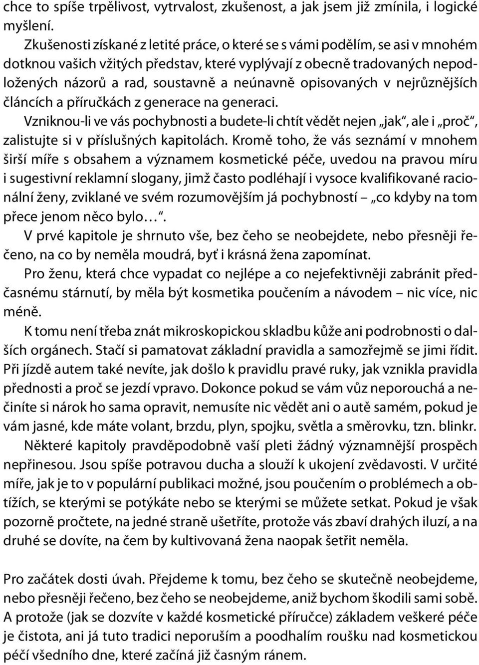 opisovaných v nejrùznìjších èláncích a pøíruèkách z generace na generaci. Vzniknou-li ve vás pochybnosti a budete-li chtít vìdìt nejen jak, ale i proè, zalistujte si v pøíslušných kapitolách.