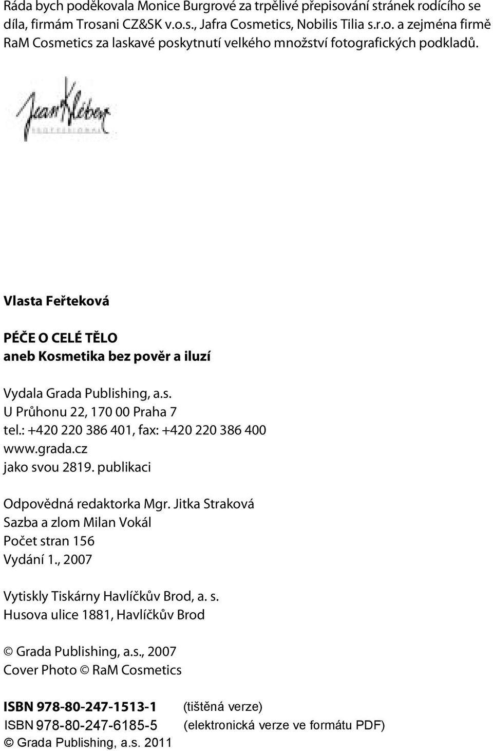 publikaci Odpovìdná redaktorka Mgr. Jitka Straková Sazba a zlom Milan Vokál Poèet stran 156 Vydání 1., 2007 Vytiskly Tiskárny Havlíèkùv Brod, a. s. Husova ulice 1881, Havlíèkùv Brod Grada Publishing, a.