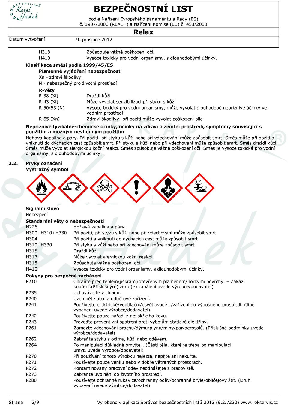 Dráždí kůži Může vyvolat senzibilizaci při styku s kůží Vysoce toxický pro vodní organismy, může vyvolat dlouhodobé nepříznivé účinky ve vodním prostředí Zdraví škodlivý: při požití může vyvolat