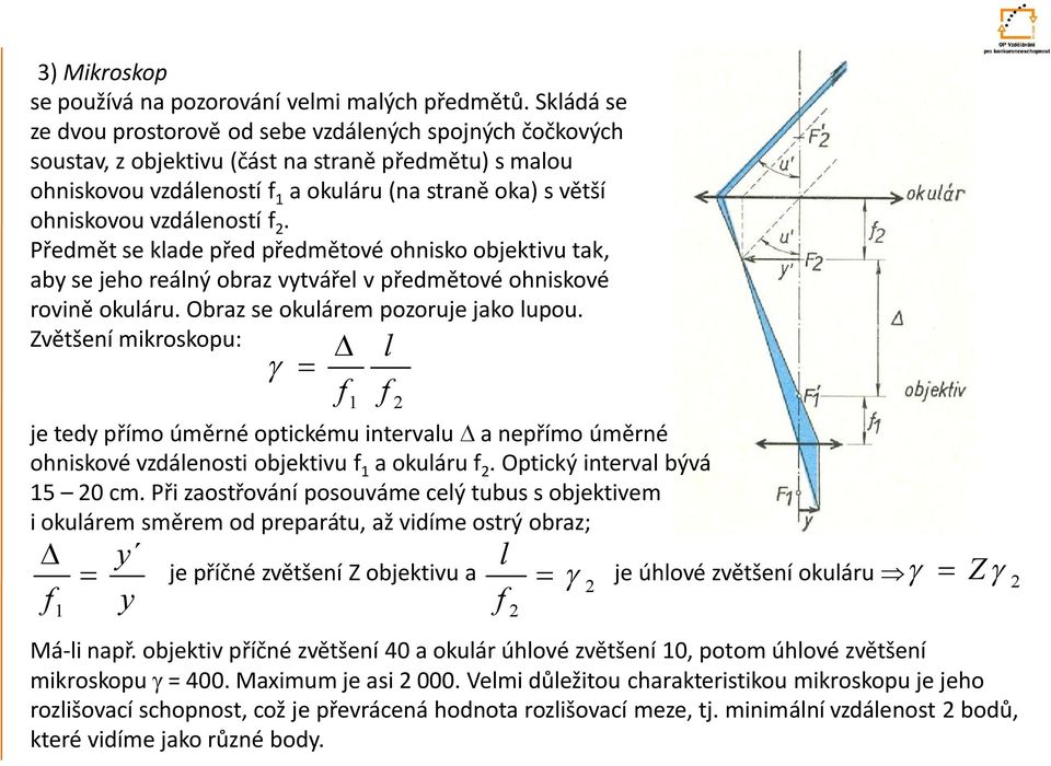 vzdáleností. Předmět se klade před předmětové ohnisko objektivu tak, aby se jeho reálný obraz vytvářel v předmětové ohniskové rovině okuláru. Obraz se okulárem pozoruje jako lupou.