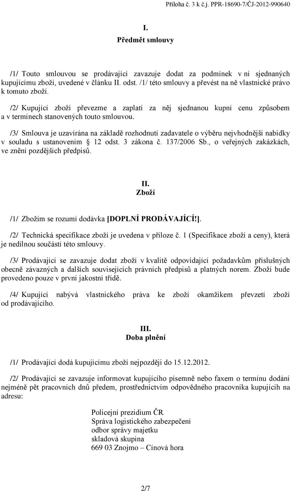 /3/ Smlouva je uzavírána na základě rozhodnutí zadavatele o výběru nejvhodnější nabídky v souladu s ustanovením 12 odst. 3 zákona č. 137/2006 Sb., o veřejných zakázkách, ve znění pozdějších předpisů.