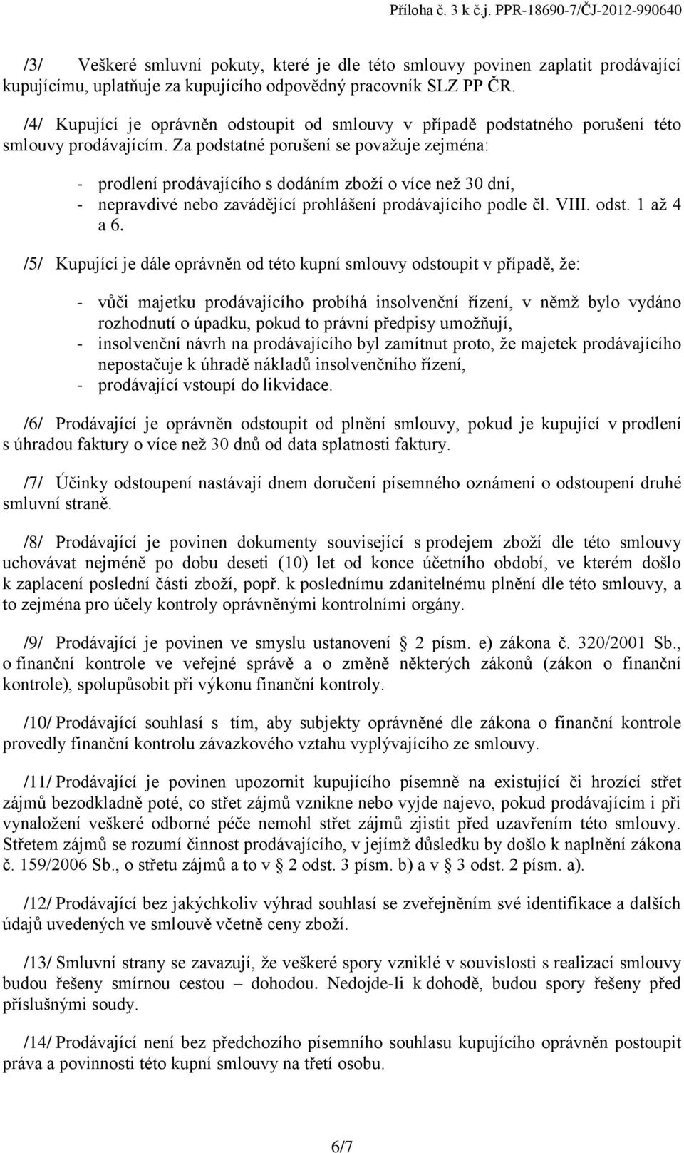 Za podstatné porušení se povaţuje zejména: - prodlení prodávajícího s dodáním zboţí o více neţ 30 dní, - nepravdivé nebo zavádějící prohlášení prodávajícího podle čl. VIII. odst. 1 aţ 4 a 6.