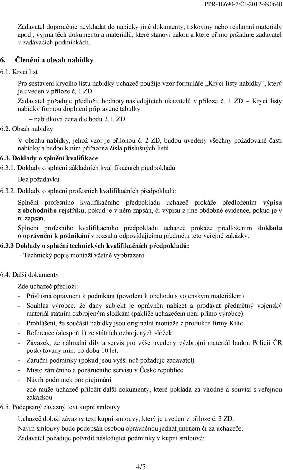 Krycí list Pro sestavení krycího listu nabídky uchazeč pouţije vzor formuláře Krycí listy nabídky, který je uveden v příloze č. 1 ZD.