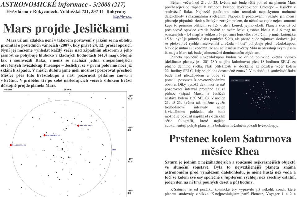 Nyní jej mžeme vyhledat každý veer nad západním obzorem a jeho jasnost se pohybuje hluboko v kladných hodnotách (+1,4 mag).