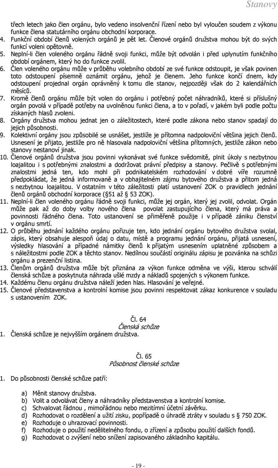 Neplní-li člen voleného orgánu řádně svoji funkci, může být odvolán i před uplynutím funkčního období orgánem, který ho do funkce zvolil. 6.