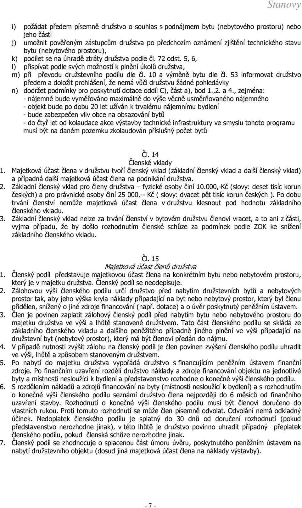 10 a výměně bytu dle čl. 53 informovat družstvo předem a doložit prohlášení, že nemá vůči družstvu žádné pohledávky n) dodržet podmínky pro poskytnutí dotace oddíl C), část a), bod 1.,2. a 4.