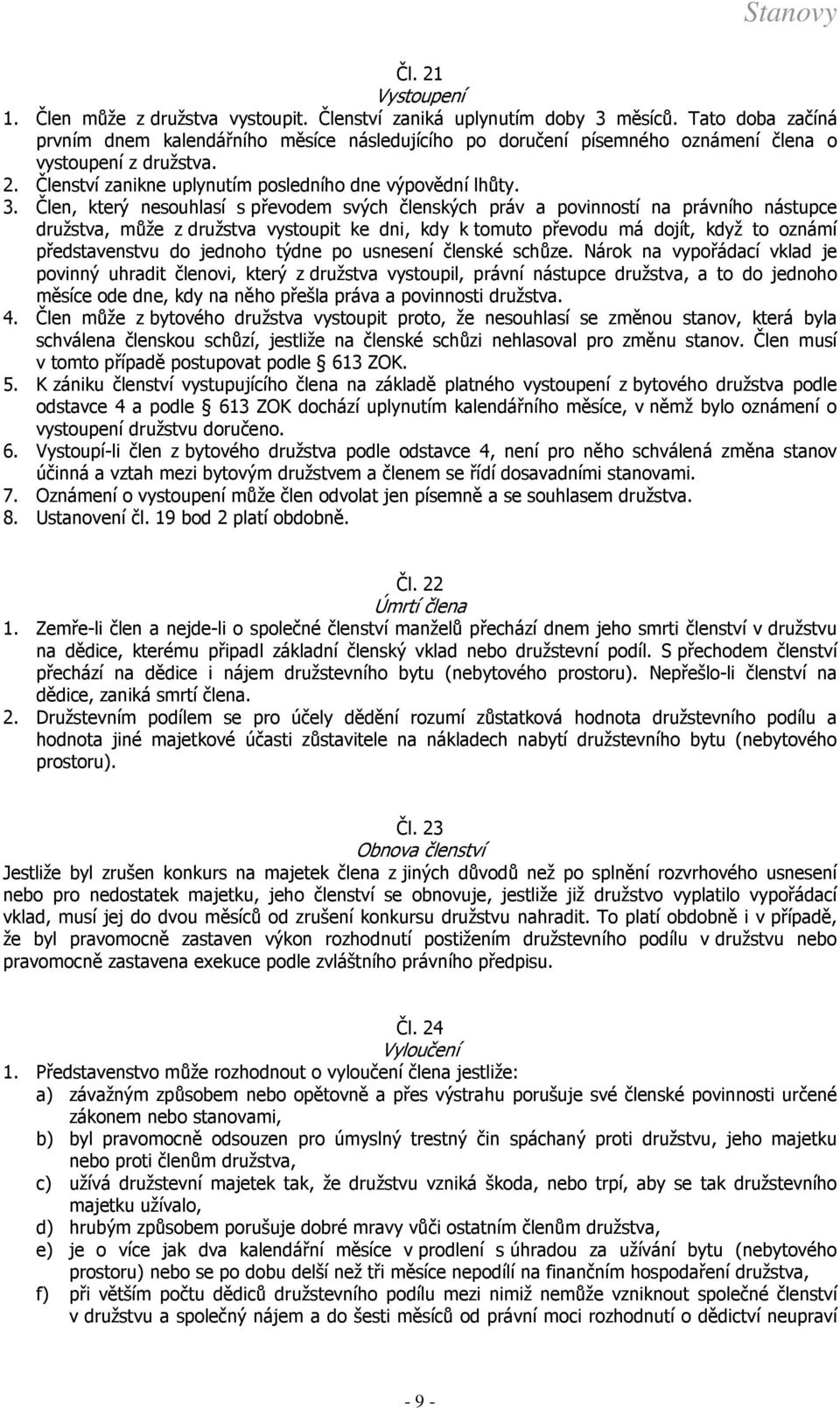 Člen, který nesouhlasí s převodem svých členských práv a povinností na právního nástupce družstva, může z družstva vystoupit ke dni, kdy k tomuto převodu má dojít, když to oznámí představenstvu do