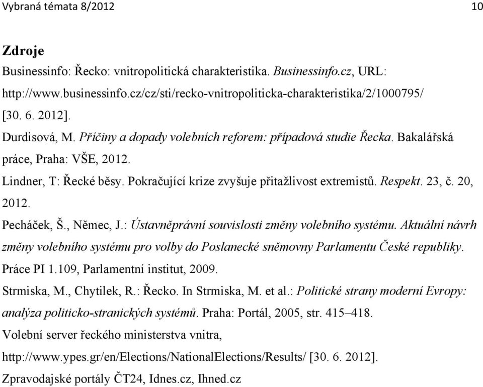 23, č. 20, 2012. Pecháček, Š., Němec, J.: Ústavněprávní souvislosti změny volebního systému. Aktuální návrh změny volebního systému pro volby do Poslanecké sněmovny Parlamentu České republiky.