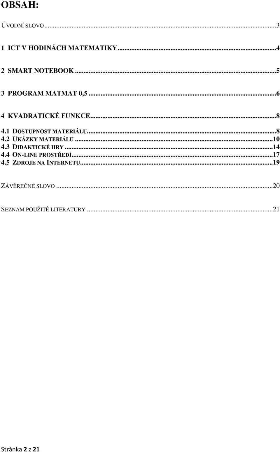 .. 8 4.2 UKÁZKY MATERIÁLU... 10 4.3 DIDAKTICKÉ HRY... 14 4.4 ON-LINE PROSTŘEDÍ... 17 4.