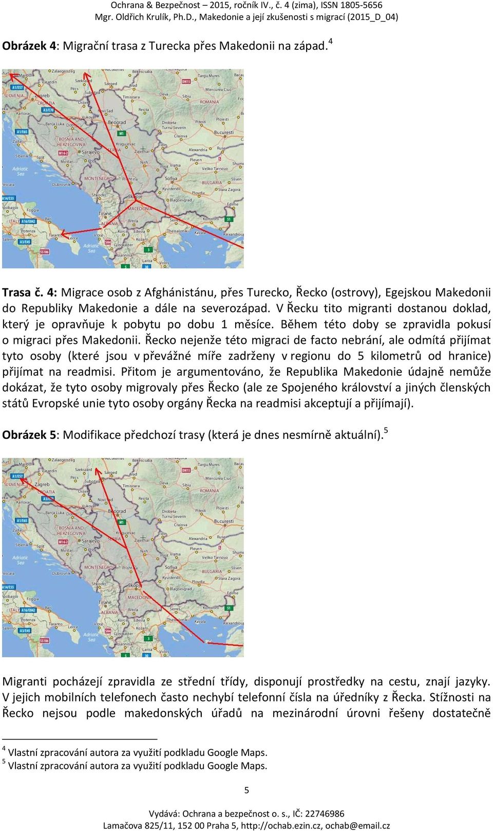 Řecko nejenže této migraci de facto nebrání, ale odmítá přijímat tyto osoby (které jsou v převážné míře zadrženy v regionu do 5 kilometrů od hranice) přijímat na readmisi.