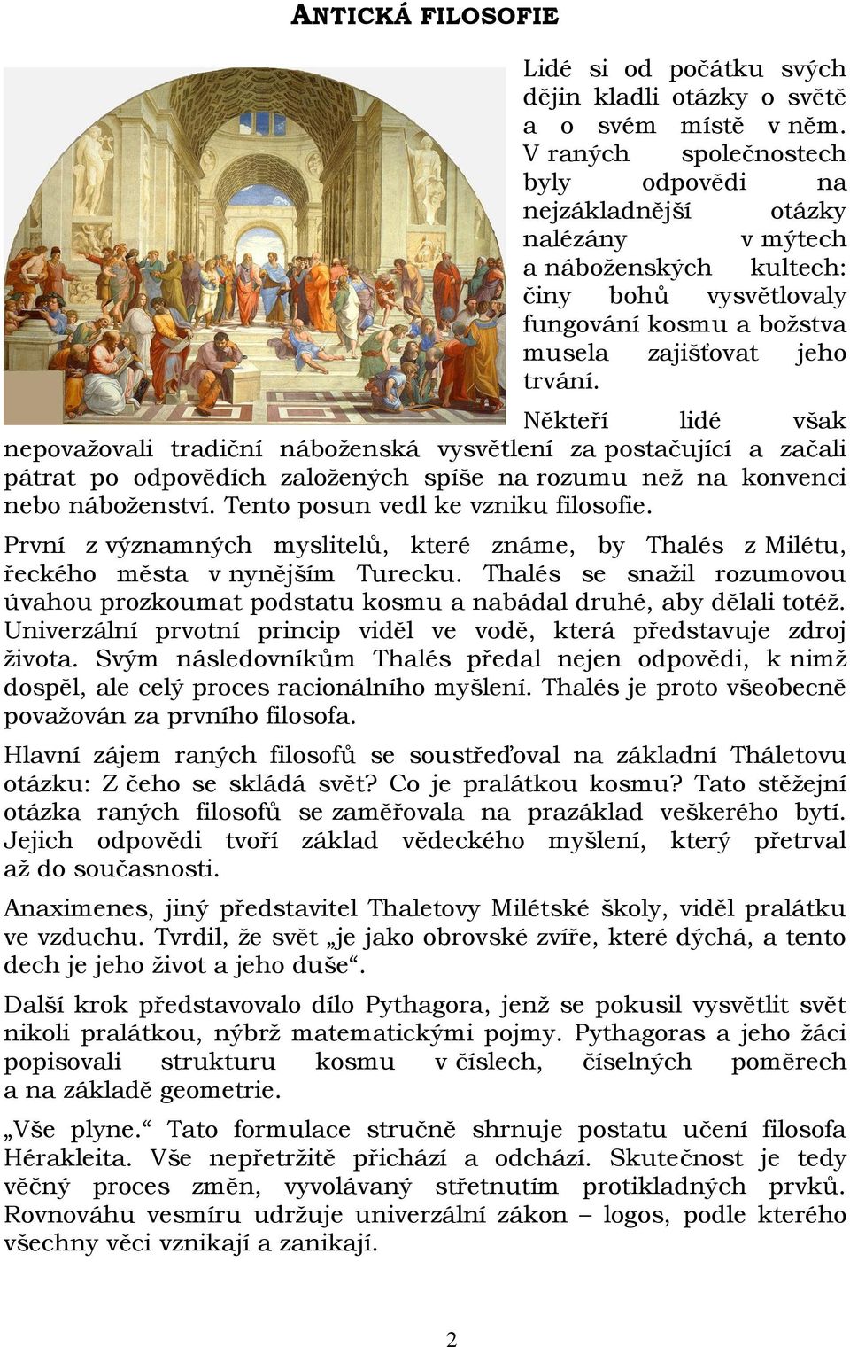 Někteří lidé však nepovažovali tradiční náboženská vysvětlení za postačující a začali pátrat po odpovědích založených spíše na rozumu než na konvenci nebo náboženství.