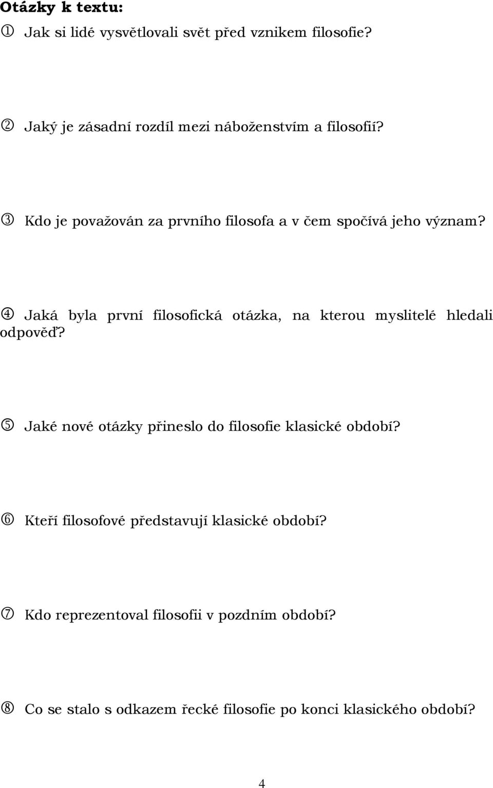 Jaká byla první filosofická otázka, na kterou myslitelé hledali odpověď?