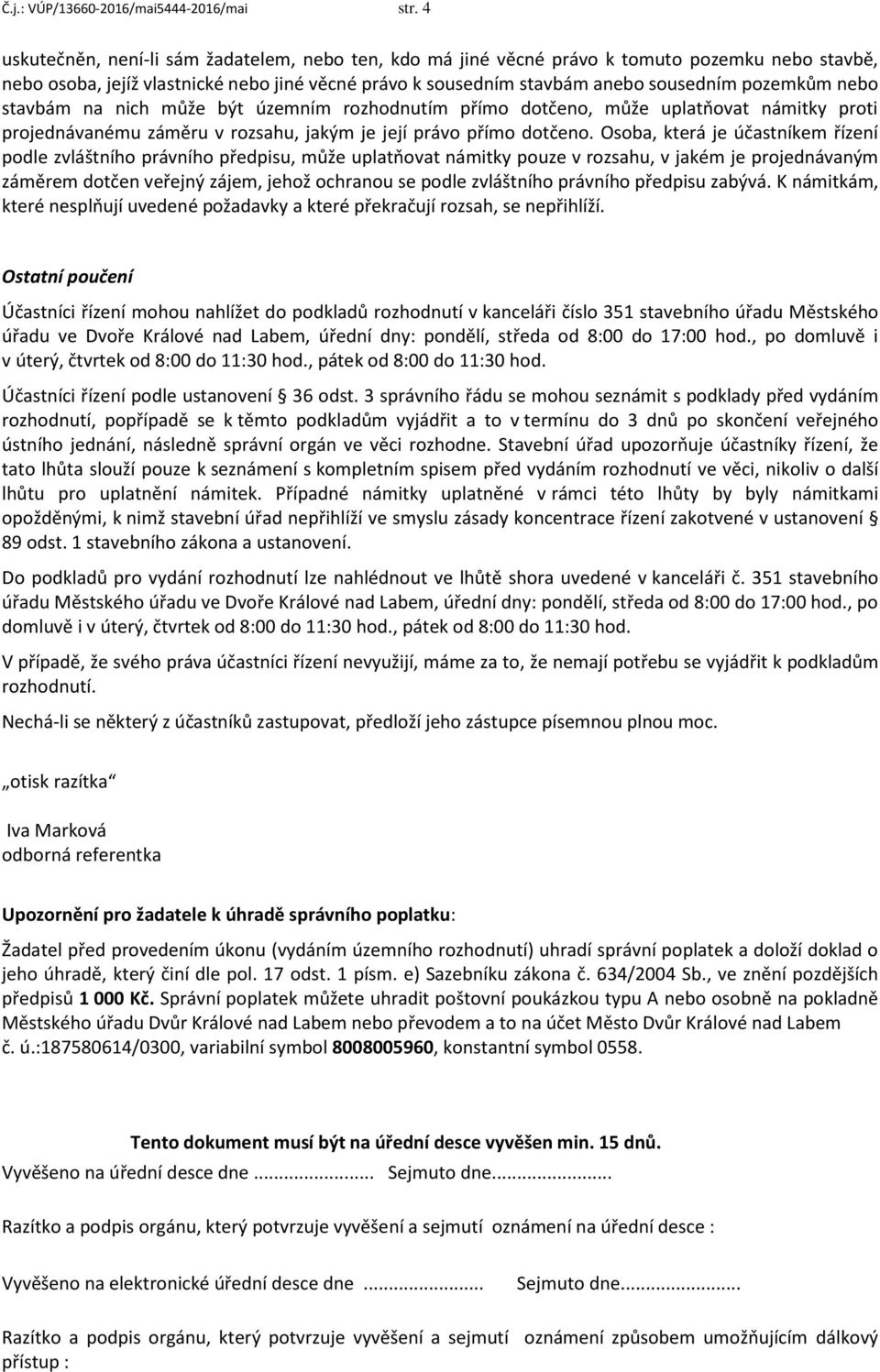 nebo stavbám na nich může být územním rozhodnutím přímo dotčeno, může uplatňovat námitky proti projednávanému záměru v rozsahu, jakým je její právo přímo dotčeno.